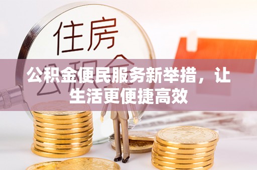 中区公积金便民服务新举措，让生活更便捷高效