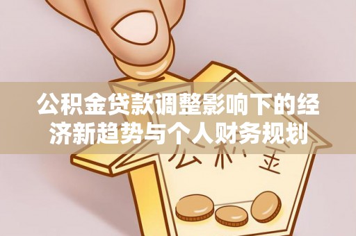 中区公积金贷款调整影响下的经济新趋势与个人财务规划