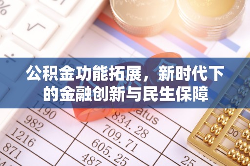 中区公积金功能拓展，新时代下的金融创新与民生保障