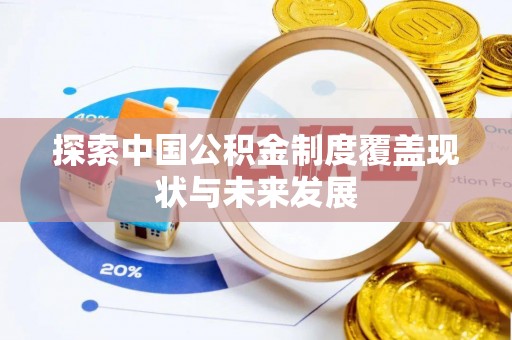 中区探索中国公积金制度覆盖现状与未来发展