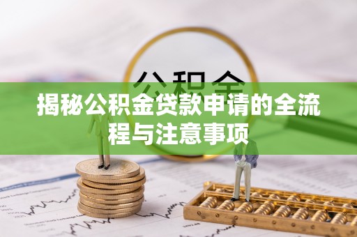 中区揭秘公积金贷款申请的全流程与注意事项