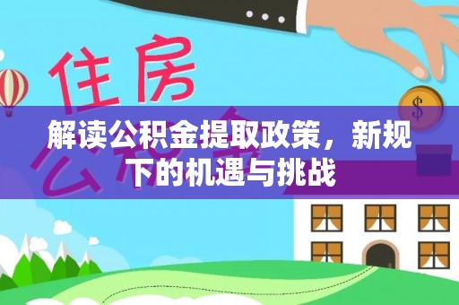 中区解读公积金提取政策，新规下的机遇与挑战