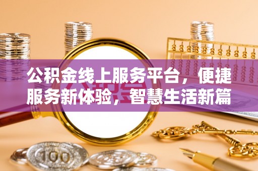 中区公积金线上服务平台，便捷服务新体验，智慧生活新篇章