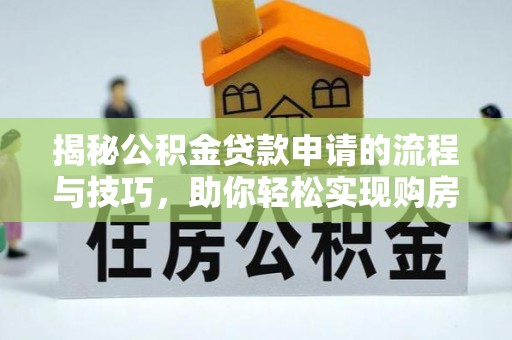 中区揭秘公积金贷款申请的流程与技巧，助你轻松实现购房梦想