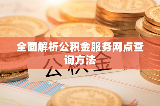 中区全面解析公积金服务网点查询方法