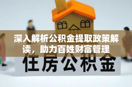 中区深入解析公积金提取政策解读，助力百姓财富管理