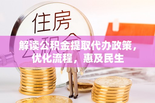 中区解读公积金提取代办政策，优化流程，惠及民生