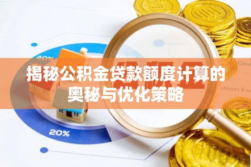 中区揭秘公积金贷款额度计算的奥秘与优化策略