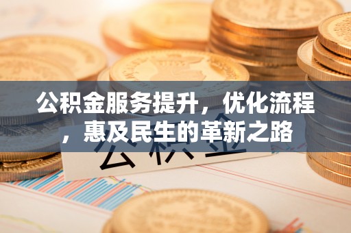 中区公积金服务提升，优化流程，惠及民生的革新之路