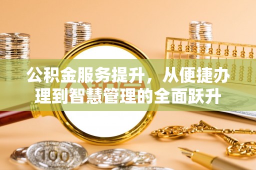 中区公积金服务提升，从便捷办理到智慧管理的全面跃升