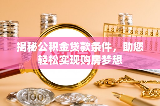 中区揭秘公积金贷款条件，助您轻松实现购房梦想