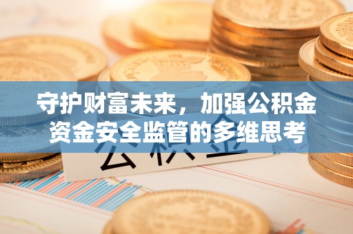 中区守护财富未来，加强公积金资金安全监管的多维思考