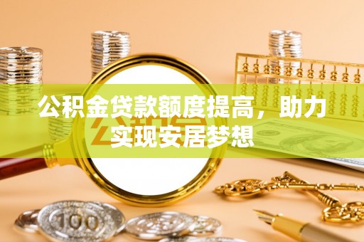 中区公积金贷款额度提高，助力实现安居梦想
