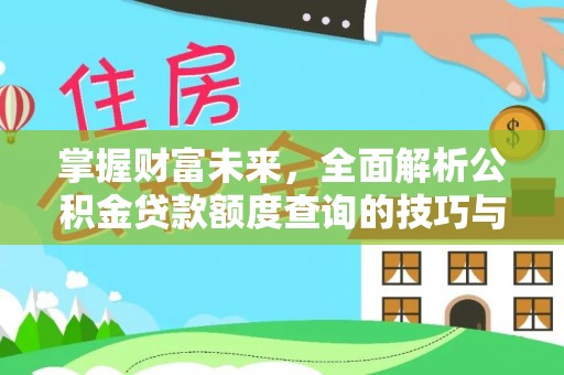 中区掌握财富未来，全面解析公积金贷款额度查询的技巧与策略