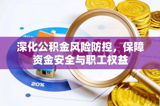 中区深化公积金风险防控，保障资金安全与职工权益