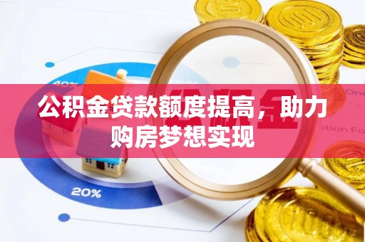 中区公积金贷款额度提高，助力购房梦想实现