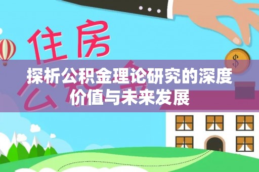 中区探析公积金理论研究的深度价值与未来发展