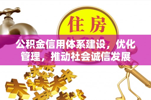 中区公积金信用体系建设，优化管理，推动社会诚信发展