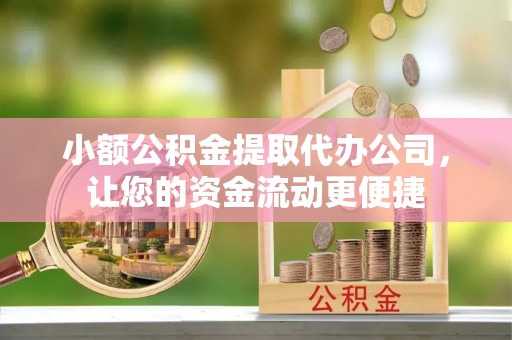 中区小额公积金提取代办公司，让您的资金流动更便捷