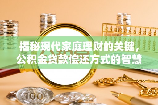 中区揭秘现代家庭理财的关键，公积金贷款偿还方式的智慧选择