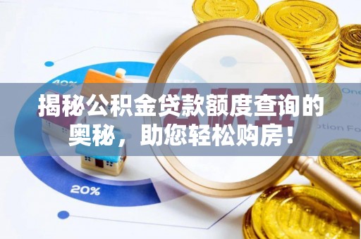 中区揭秘公积金贷款额度查询的奥秘，助您轻松购房！