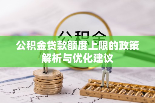 中区公积金贷款额度上限的政策解析与优化建议