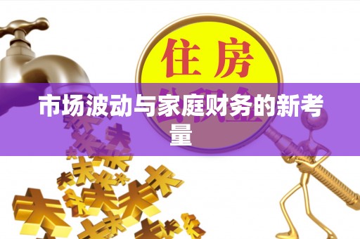 中区市场波动与家庭财务的新考量