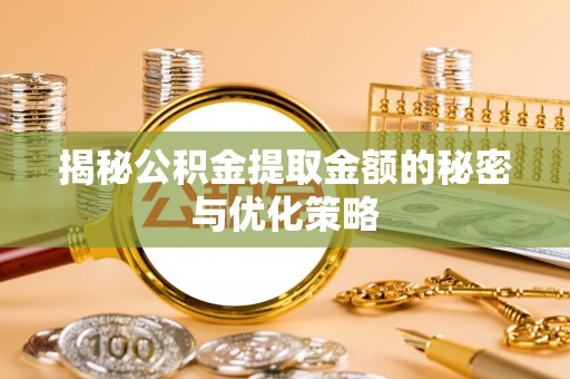 中区揭秘公积金提取金额的秘密与优化策略