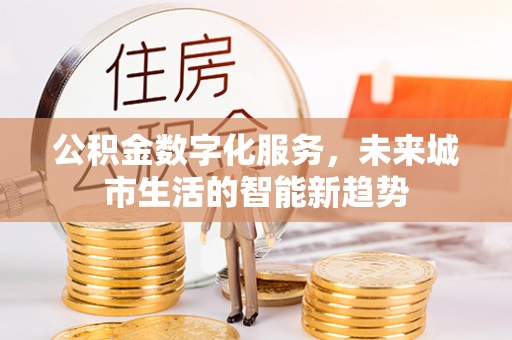 中区公积金数字化服务，未来城市生活的智能新趋势