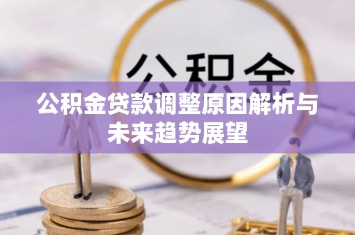 中区公积金贷款调整原因解析与未来趋势展望