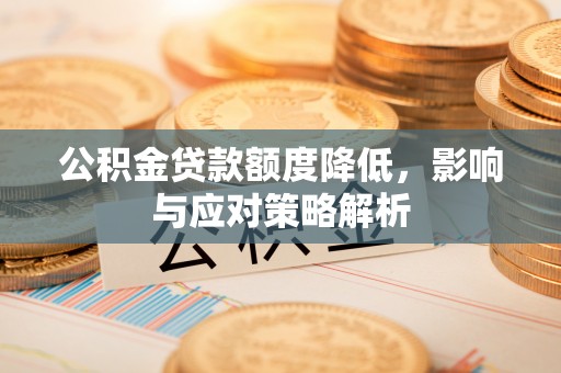 中区公积金贷款额度降低，影响与应对策略解析