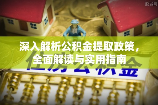 中区深入解析公积金提取政策，全面解读与实用指南