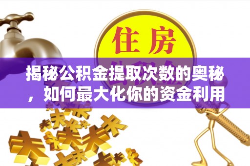 中区揭秘公积金提取次数的奥秘，如何最大化你的资金利用？