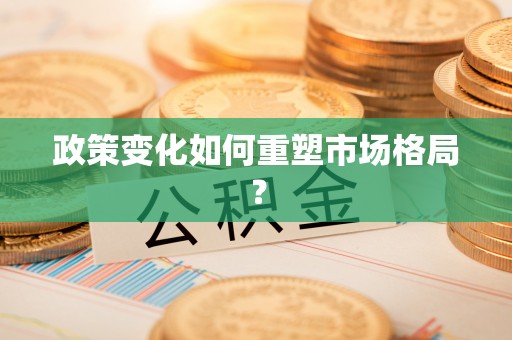 中区政策变化如何重塑市场格局？