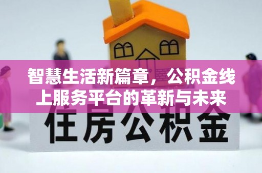 中区智慧生活新篇章，公积金线上服务平台的革新与未来