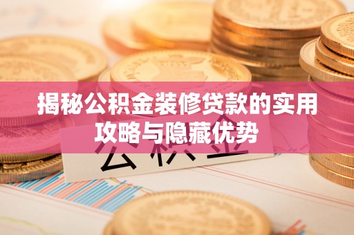 中区揭秘公积金装修贷款的实用攻略与隐藏优势