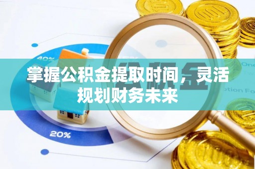 中区掌握公积金提取时间，灵活规划财务未来