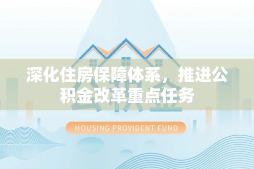 中区深化住房保障体系，推进公积金改革重点任务