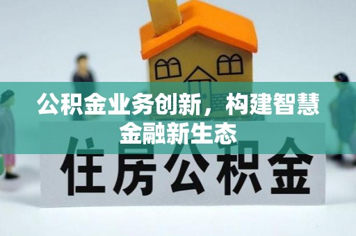 中区公积金业务创新，构建智慧金融新生态