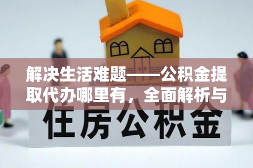 中区解决生活难题——公积金提取代办哪里有，全面解析与服务推荐