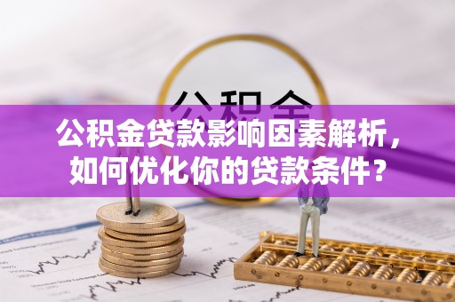 中区公积金贷款影响因素解析，如何优化你的贷款条件？