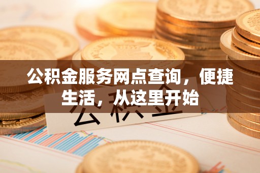 中区公积金服务网点查询，便捷生活，从这里开始