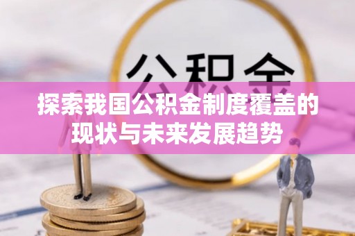 中区探索我国公积金制度覆盖的现状与未来发展趋势