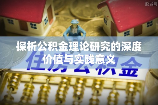 中区探析公积金理论研究的深度价值与实践意义