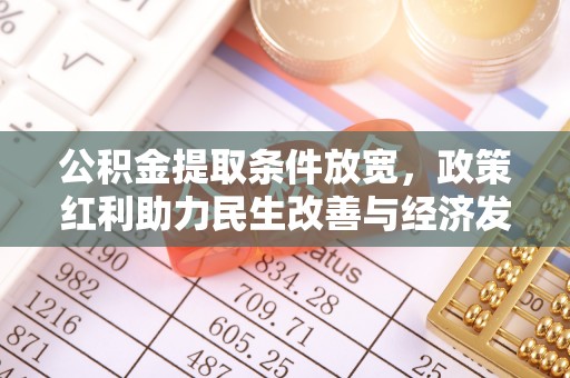 中区公积金提取条件放宽，政策红利助力民生改善与经济发展