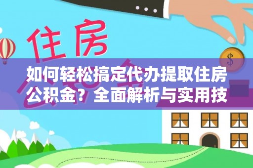 中区如何轻松搞定代办提取住房公积金？全面解析与实用技巧