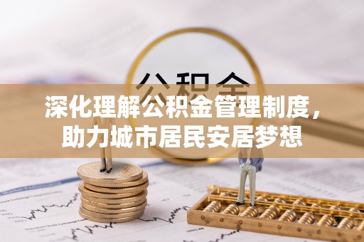 中区深化理解公积金管理制度，助力城市居民安居梦想