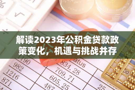 中区解读2023年公积金贷款政策变化，机遇与挑战并存