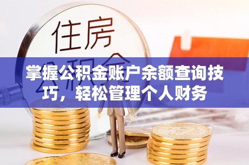中区掌握公积金账户余额查询技巧，轻松管理个人财务