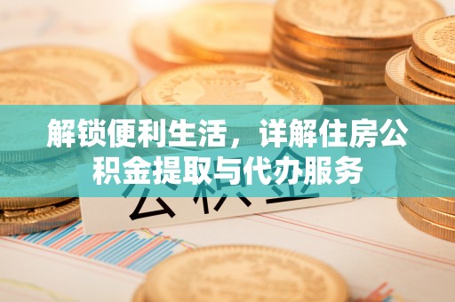 中区解锁便利生活，详解住房公积金提取与代办服务